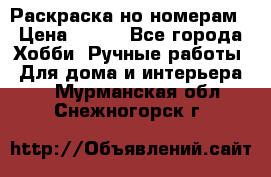 Раскраска но номерам › Цена ­ 500 - Все города Хобби. Ручные работы » Для дома и интерьера   . Мурманская обл.,Снежногорск г.